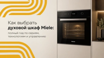 Как выбрать духовой шкаф Miele: полный гид по сериям, технологиям и управлению